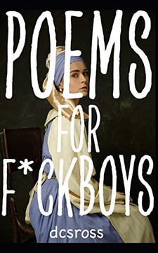 Poems For F*Ckboys: A Poetry Collection