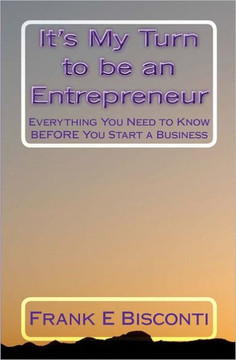 It's My Turn to be an Entrepreneur: Everything You Need to Know BEFORE You Start a Business