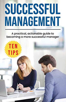 Successful Management: A Practical, Actionable Guide To Becoming A More Successful Manager
