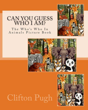 Can You Guess Who I Am?: The Who's Who In Animals Picture Book