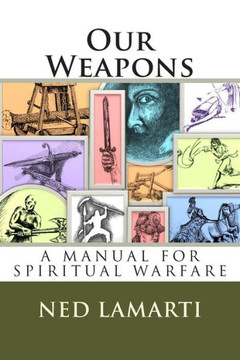 Our Weapons: A Manuel For Spiritual Warfare