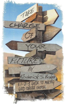 Take Charge of Your Future: A 1-2-3 Guide to Making Good Career Choices