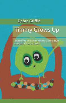 Timmy Grows Up: Teaching Children About God's Love One Story At A Time