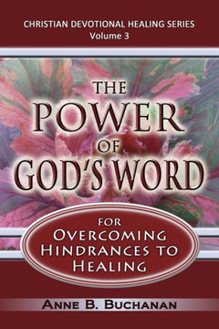 The Power of God's Word for Overcoming Hindrances to Healing: A Christian Devotional with Prayers for Healing and Scriptures for Healing, Volume 3 (Ch