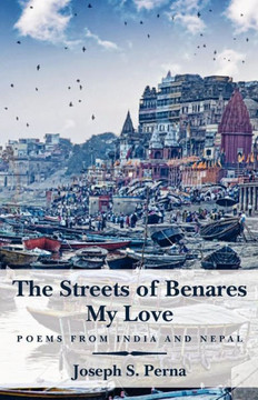 The Streets of Benares My Love: Poems from India and Nepal