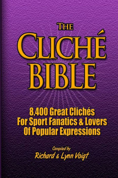 The CLICH??BIBLE: 8,400 Great Clich?? For Sport Fanatics & Lovers Of Popular Expressions