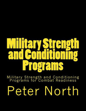 Military Strength and Conditioning Programs: Military Strength and Conditioning Programs for Combat Readiness