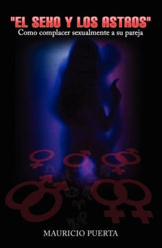 El Sexo Y Los Astros: Como Complacer Sexualmente a Su Pareja