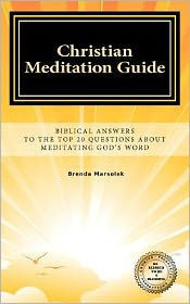 Christian Meditation Guide: Biblical Answers To The Top 20 Questions About Meditating GOD's Word