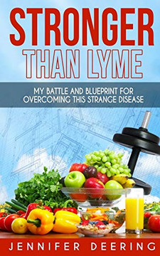 Stronger Than Lyme: My Battle And Blueprint For Overcoming This Strange Disease