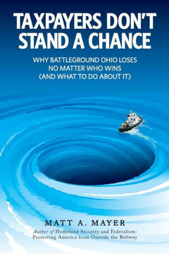 Taxpayers Don't Stand a Chance: Why Battleground Ohio Loses No Matter Who Wins (and What to Do About It)