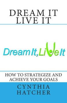Dream It Live It: How to Strategize and Achieve Your Goals