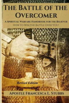 Battle of the Overcomer: A Spiritual Warfare Handbook for the Believer: How To Win the Battle over YOU!