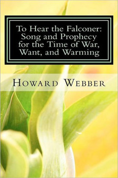 To Hear the Falconer: Song and Prophecy for the Time of War, Want, and Warming