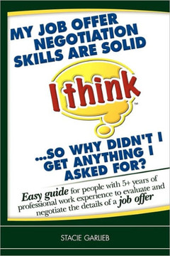 'My job offer negotiation skills are solid (I think) ... so why didn't I get anything I asked for?: Easy guide for people with 5+ years of professiona