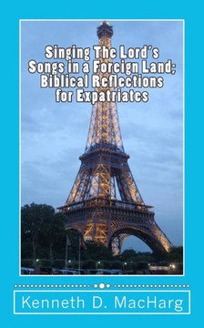 Singing the Lord's Songs in a Foreign Land: Biblical Reflections for Expatriates