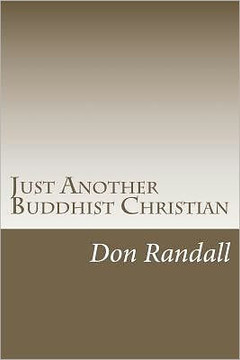 Just Another Buddhist Christian: A Spiritual Journey