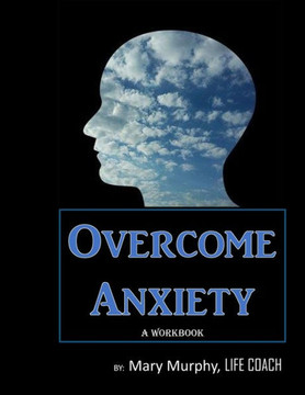 Overcome Anxiety - A Workbook : Help Manage Anxiety, Depression & Stress - 36 Exercises And Worksheets For Practical Application