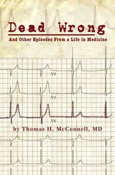 Dead Wrong: And Other Episodes From a Life in Medicine