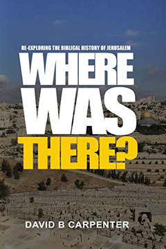 Where Was "There?": Re-Exploring The Biblical History Of Jerusalem