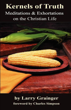 Kernels Of Truth: Meditations & Exhortations On The Christian Life
