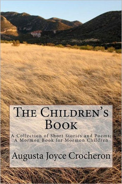 The Children's Book: A Collection of Short Stories and Poems; A Mormon Book for Mormon Children