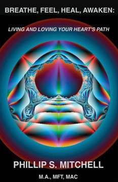 Breathe, Feel, Heal, Awaken: Living and Loving Your Heart's Path