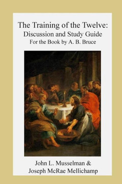 The Training of the Twelve: Discussion and Study Guide for the Book by A.B. Bruc