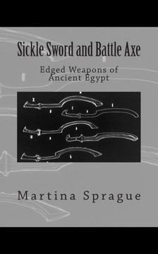 Sickle Sword and Battle Axe: Edged Weapons of Ancient Egypt