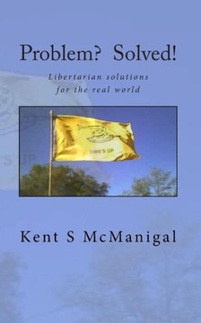 Problem? Solved!: Libertarian solutions for the real world