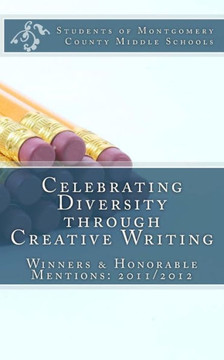 Celebrating Diversity through Creative Writing: Winners and Honorable Mentions: 2011/2012 Celebrating Diversity through Creative Writing: Winners and Honorable Mentions: 2011/2012