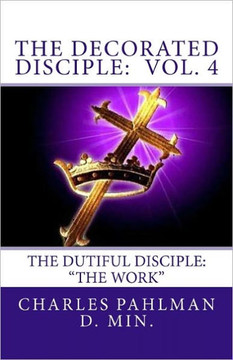 The Decorated Disciple- Volume 4: The Dutiful Disciple: Volume Four ""The Work""