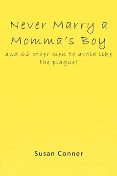Never Marry a Momma's Boy: and 62 other men to avoid like the plague!