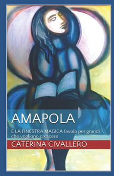 Amapola: E La Finestra Magica Favola Per Grandi Che Vogliono Crescere (Italian Edition)