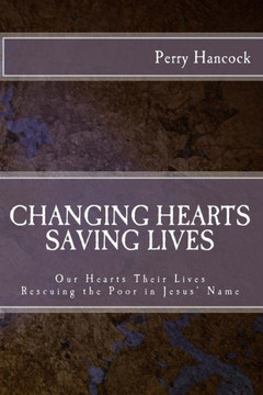 Changing Hearts Saving Lives: Our Hearts Their Lives - Rescuing the Poor In Jesus' Name