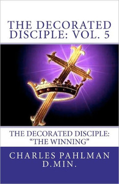 The Decorated Disciple: Volume 5: The Decorated Disciple: Volume Five ""The Winning""