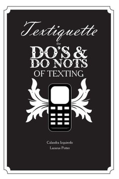 Textiquette: the Do's and Do Nots of Texting Textiquette: the Do's and Do Nots of Texting