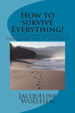 How to survive Everything!: A personal journey through life's hiccups.
