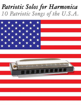 Patriotic Solos for Harmonica: 10 Patriotic Songs of the U.S.A. (in Standard Notation and Harmonica Tabs)