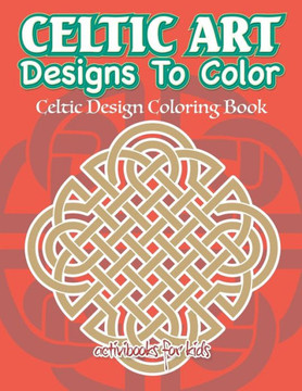 Celtic Art Designs To Color: Celtic Design Coloring Book Celtic Art Designs To Color: Celtic Design Coloring Book