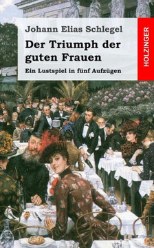 Der Triumph der guten Frauen: Ein Lustspiel in f??f Aufz??en