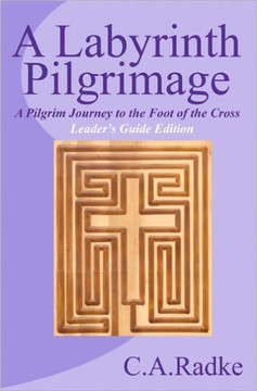 A Labyrinth Pilgrimage: A Pilgrim Journey to the Foot of the Cross, Leader's Guide Edition
