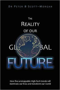 The Reality of our Global Future: How five unstoppable High-Tech trends will dominate our lives and transform our world
