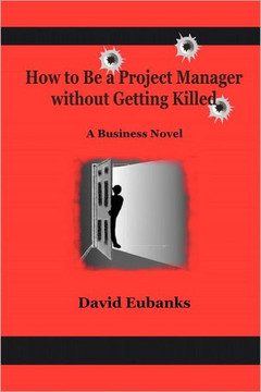 How to Be A Project Manager Without Getting Killed: A How-to Novel