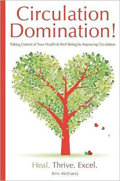 Circulation Domination: Taking Control of Your Health & Well-Being by Improving Circulation