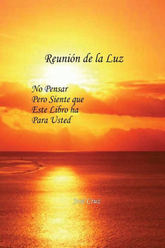 Reuni?? de la Luz: No Pensar pero Siente que este Libro ha para Usted