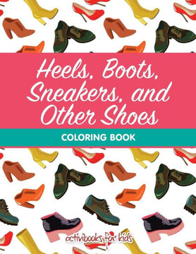 Heels, Boots, Sneakers, and Other Shoes Coloring Book Heels, Boots, Sneakers, and Other Shoes Coloring Book