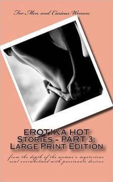 EROTIKA HOT Stories - PART 3: Large Print Edition: from the depth of the woman's mysterious soul overwhelmed with passionate desires - Large Print
