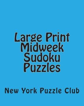 Large Print Midweek Sudoku Puzzles: Sudoku Puzzles From The Archives of The New York Puzzle Club - Large Print