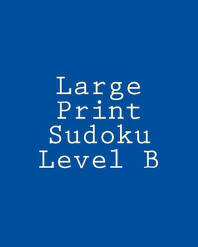 Large Print Sudoku Level B: Sudoku Puzzles For Timed Challenges - Large Print